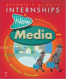 Gardner's Guide to Internships in New Media 2004: Computer Graphics, Animation, Multimedia, Second Edition (Gardner's Guides)