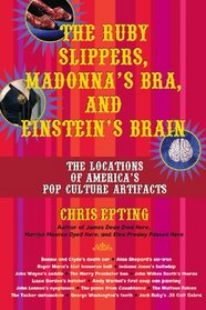 The Ruby Slippers, Madonna's Bra, and Einstein's Brain: The Locations of America's Pop Culture Artifacts