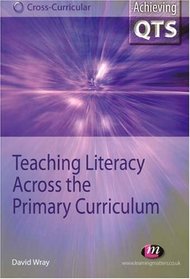 Teaching Literacy Across The Primary Curriculum (Achieving Qts, Cross-Curricular Strand)