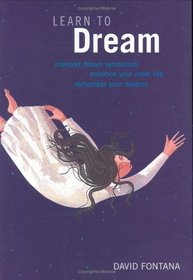 Learn to Dream: Interpret Dream Symbolism * Enhance Inner Life * Remember Your Dreams