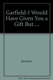 Garfield-I Would Have Given You a Gift But....
