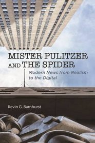 Mister Pulitzer and the Spider: Modern News from Realism to the Digital (History of Communication)