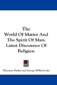The World Of Matter And The Spirit Of Man: Latest Discourses Of Religion