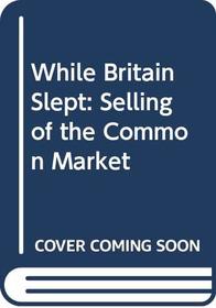 While Britain Slept: Selling of the Common Market