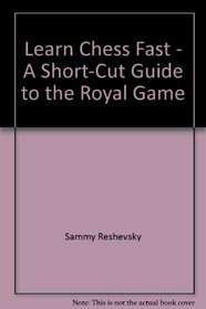 Learn Chess Fast - A Short-Cut Guide to the Royal Game