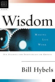 Wisdom: Making Life Work : 6 Studies for Individuals or Groups With Leader's Notes (Christian Basics Bible Studies)