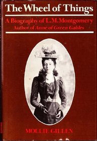 The wheel of things: A biography of L. M. Montgomery, author of Anne of Green Gables