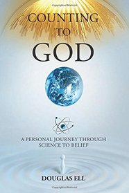 Counting To God: A Personal Journey Through Science to Belief