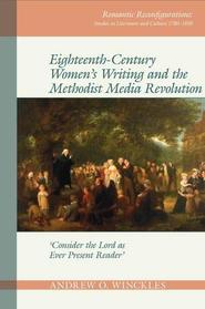 Eighteenth-Century Women's Writing and the Methodist Media Revolution: 'Consider the Lord as Ever Present Reader' (Romantic Reconfigurations Studies in Literature and Culture 1780 1850)