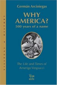 Why America?: 500 Years of a Name:  The Life and Times of Amerigo Vespucci (Villegas History)