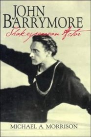 John Barrymore, Shakespearean Actor (Cambridge Studies in American Theatre and Drama)