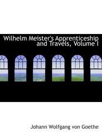 Wilhelm Meister's Apprenticeship and Travels, Volume I