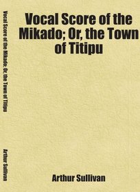 Vocal Score of the Mikado; Or, the Town of Titipu