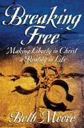 Breaking Free: Making Liberty in Christ a Reality in Life