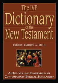 THE IVP DICTIONARY OF THE NEW TESTAMENT a one-volume compendium of contemporary Biblical scholarship