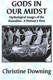 Gods in Our Midst: Mythological Images of the Masculine--A Woman's View