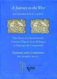 A Journey to the West by Domenico Laffi: The Diary of a Seventeenth-Century Pilgrim from Bologna to Santiago De Compostela