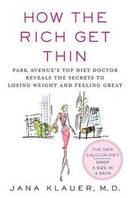 How the Rich Get Thin : Park Avenue's Top Diet Doctor Reveals the Secrets to Losing Weight and Feeling Great