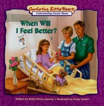 When Will I Feel Better?: Understanding Chronic Illness (Comforting Little Hearts Series)