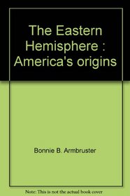 The Eastern Hemisphere: America's origins (Ginn social studies)