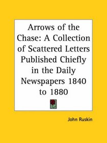 Arrows of the Chase: A Collection of Scattered Letters Published Chiefly in the Daily Newspapers 1840 to 1880