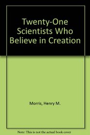 Twenty-One Scientists Who Believe in Creation