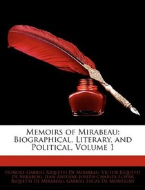 Memoirs of Mirabeau: Biographical, Literary, and Political, Volume 1