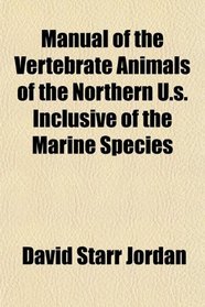 Manual of the Vertebrate Animals of the Northern U.s. Inclusive of the Marine Species