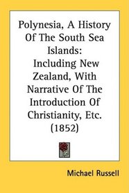 Polynesia, A History Of The South Sea Islands: Including New Zealand, With Narrative Of The Introduction Of Christianity, Etc. (1852)