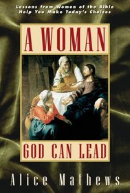 A Woman God Can Lead: Lessons from Women of the Bible Help You Make Today's Choices