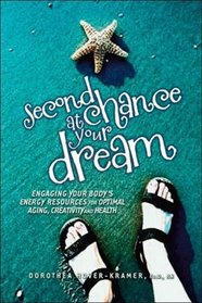 Second Chance at Your Dream: Engaging Your Body's Energy Resources for Optimal Aging, Creativity and Health