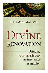 Divine Renovation: Bringing Your Parish from Maintenance to Mission