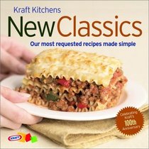 Kraft Kitchens: New Classics : Our Most Requested Recipes Made Simple