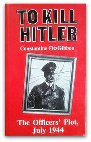 To Kill Hitler: The Officers' Plot July 1944