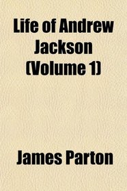 Life of Andrew Jackson (Volume 1)