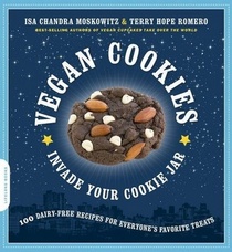 Vegan Cookies Invade Your Cookie Jar: 100 Dairy-Free Recipes for Everyone's Favorite Treats