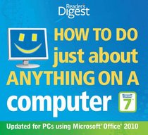How to Do Just About Anything on a Computer: Windows 7/Offic (Readers Digest)