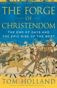 The Forge of Christendom: The End of Days and the Epic Rise of the West