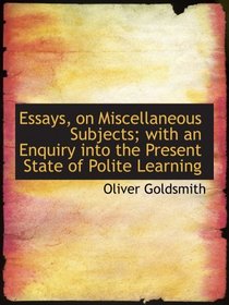 Essays, on Miscellaneous Subjects; with an Enquiry into the Present State of Polite Learning