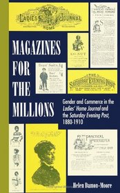 Magazines for the Millions: Gender and Commerce in the Ladies' Home Journal and the Saturday Evening Post 1880-1910