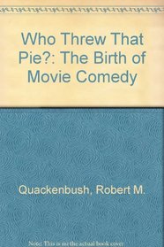 Who Threw That Pie?: The Birth of Movie Comedy