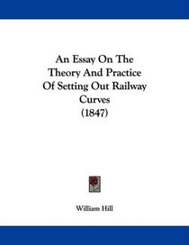 An Essay On The Theory And Practice Of Setting Out Railway Curves (1847)