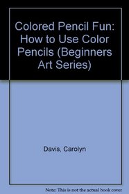 Colored Pencil Fun: How to Use Color Pencils (Beginners Art Series)