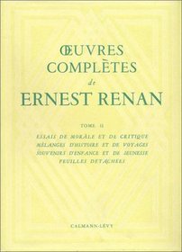 Oeuvres compltes, tome II : Essais de morale et de critique - Mlanges d'histoire et de voyages - souvenirs d'enfance et de jeunesse - Feuilles dtaches