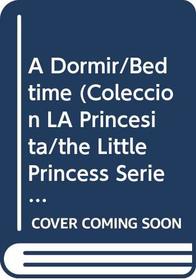 A Dormir/Bedtime (Coleccion La Princesita/the Little Princess Series) (Spanish Edition)