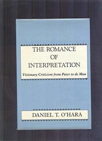 The Romance of Interpretation: Visionary Criticism from Pater to De Man