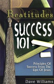 Beatitudes: Success 101: Principles of Success from the Lips of Jesus