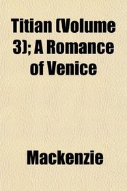 Titian (Volume 3); A Romance of Venice