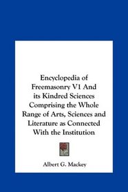 Encyclopedia of Freemasonry V1 And its Kindred Sciences Comprising the Whole Range of Arts, Sciences and Literature as Connected With the Institution
