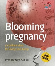 Blooming Pregnancy: Brilliant Ideas for Loving Your Bump (52 Brilliant Ideas)